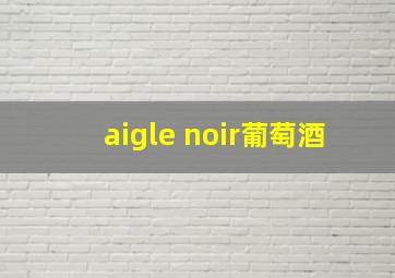 aigle noir葡萄酒